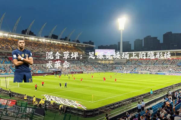 混合草坪:足球竞技场上的隐形技术革命