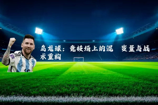 乌龙球:竞技场上的混沌变量与战术重构
