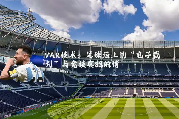 VAR技术:足球场上的“电子裁判”与竞技真相的博弈