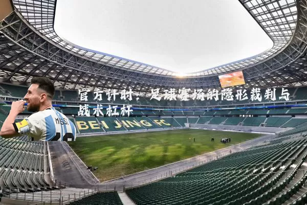 官方计时:足球赛场的隐形裁判与战术杠杆