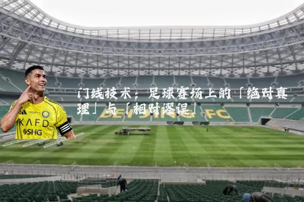 门线技术：足球赛场上的「绝对真理」与「相对谬误」